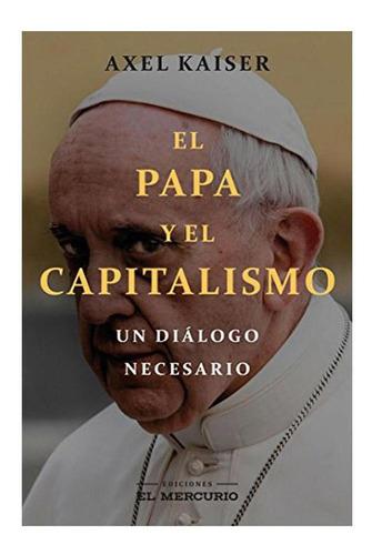 Libro El Papa Y El Capitalismo - Axel Kaiser