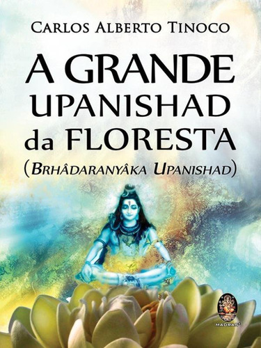 Grande Upanishad Da Floresta: Brhadaranyaka Upanishad, De Tinoco, Carlos Alberto. Editorial Madras, Capa Mole, Edição 2013-06-19 00:00:00 Em Português