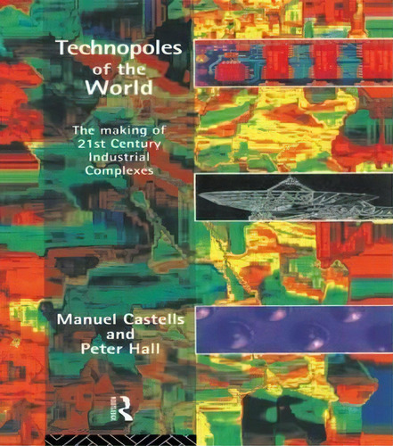 Technopoles Of The World: The Making Of 21st Century Industrial Complexes, De Manuel Castells., Vol. 1. Editorial Taylor Francis Ltd, Tapa Blanda En Inglés