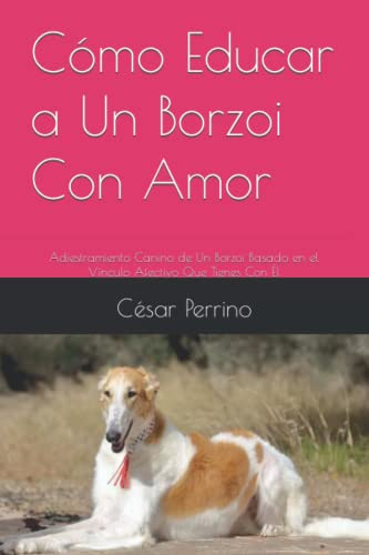 Como Educar A Un Borzoi Con Amor: Adiestramiento Canino De U