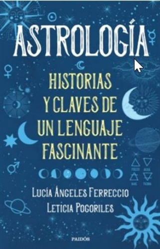 Libro Astrologia - Lucia Ferreccio Y Leticia Pogoriles - Historias Y Claves De Un Lenguaje Fascinante, de Ferreccio, Lucia Angeles. Editorial PAIDÓS, tapa blanda en español, 2020