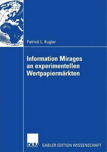 Information Mirages An Experimentellen Wertpapiermarkten, De Patrick L Kugler., Vol. 1. Editorial Deutscher Universitätsverlag, Tapa Blanda En Alemán