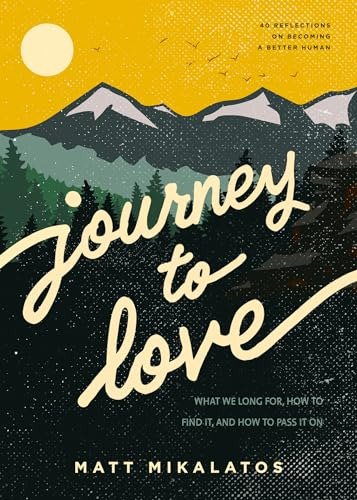 Journey To Love: What We Long For, How To Find It, And How T