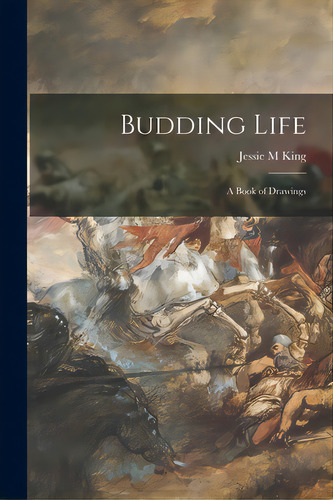 Budding Life: A Book Of Drawings, De King, Jessie M.. Editorial Legare Street Pr, Tapa Blanda En Inglés