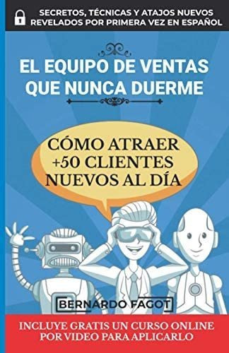 El Equipo De Ventas Que Nunca Duerme : Como Atraer +50 Clientes Nuevos Al Dia, De Bernardo Fagot. Editorial Independently Published, Tapa Blanda En Español