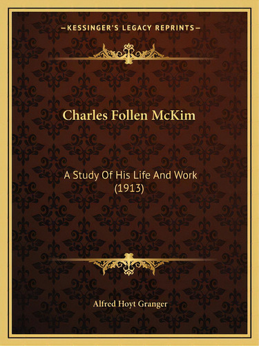 Charles Follen Mckim: A Study Of His Life And Work (1913), De Granger, Alfred Hoyt. Editorial Kessinger Pub Llc, Tapa Blanda En Inglés
