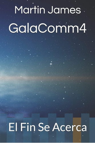 Libro: Galacomm4: El Fin Se Acerca (spanish Edition)
