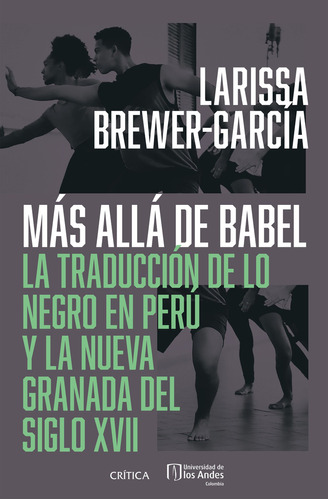 Más Allá De Babel: La Traducción De Lo Negro En Perú Y La Nueva Granada Del Siglo Xvii, De Larissa Brewer. Editorial Grupo Planeta, Tapa Blanda, Edición 2022 En Español