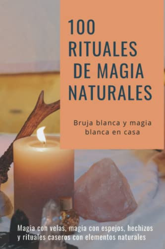 100 Rituales De Magia Naturales - Bruja Blanca Y Magia Blanc