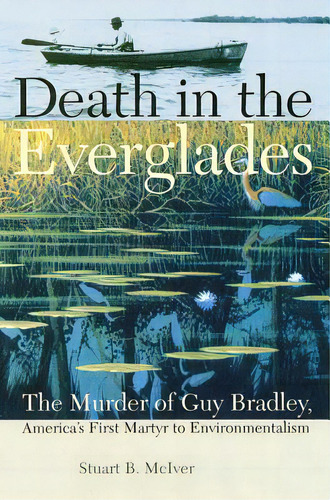 Death In The Everglades: The Murder Of Guy Bradley, America's First Martyr To Environmentalism, De Mciver, Stuart B.. Editorial Univ Pr Of Florida, Tapa Blanda En Inglés