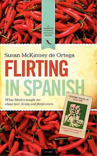 Flirting In Spanish: What Mexico Taught Me About Love, Living And Forgiveness, De Mckinney De Ortega, Susan. Editorial Antaeus Books Inc, Tapa Blanda En Inglés