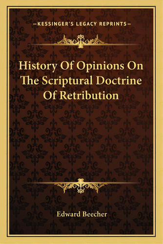History Of Opinions On The Scriptural Doctrine Of Retribution, De Beecher, Edward. Editorial Kessinger Pub Llc, Tapa Blanda En Inglés