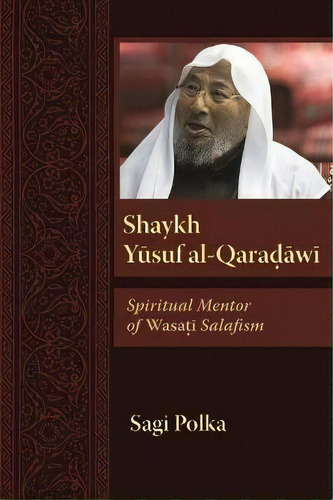 Shaykh Yusuf Al-qaradawi : Spiritual Mentor Of Wasati Salafism, De Sagi Polka. Editorial Syracuse University Press, Tapa Blanda En Inglés