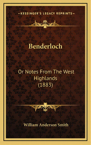 Benderloch: Or Notes From The West Highlands (1883), De Smith, William Anderson. Editorial Kessinger Pub Llc, Tapa Dura En Inglés