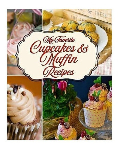 My Favorite Cupcakes And Muffin Recipes - Yum Treats Pres...