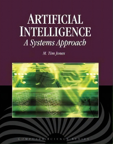 Artificial Intelligence: A Systems Approach, De M. Tim Jones. Editorial Jones And Bartlett Publishers, Inc, Tapa Dura En Inglés, 2008