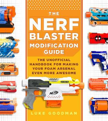 The Nerf Blaster Modification Guide : The Unofficial Hand...