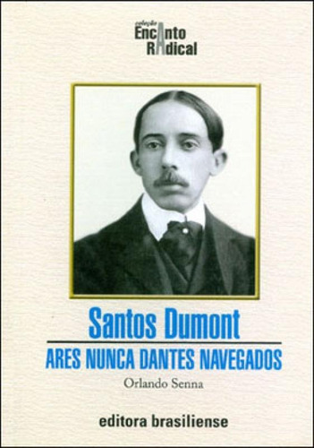 Santos Dumont - Ares Nunca Dantes Navegados, De Senna, Orlando. Editora Brasiliense, Capa Mole, Edição 1ª Edicao - 1984 Em Português