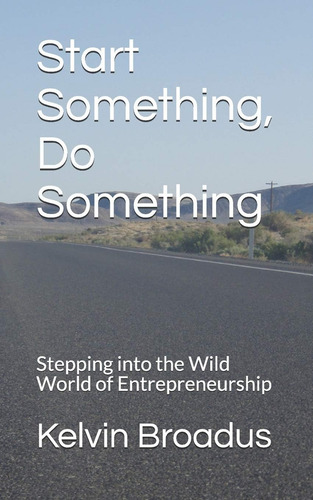 Start Something, Do Something: Stepping Into The Wild World Of Entrepreneurship, De Broadus, Kelvin N.. Editorial Independently Published, Tapa Blanda En Inglés