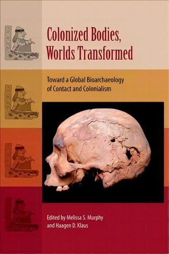Colonized Bodies, Worlds Transformed : Toward A Global Bioarchaeology Of Contact And Colonialism, De Melissa S. Murphy. Editorial University Press Of Florida, Tapa Dura En Inglés