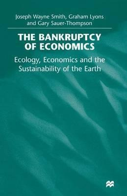 The Bankruptcy Of Economics: Ecology, Economics And The S...