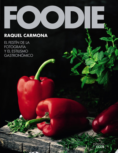 Foodie.El festín de la fotografía y el estilismo gastronómico, de Carmona Romero, Raquel. Serie Photoclub Editorial Anaya Multimedia, tapa blanda en español, 2018