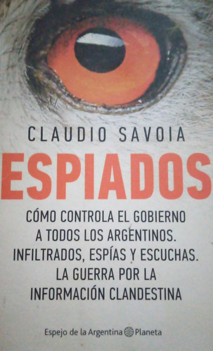 Savoia Espiados Cómo Controla El Gobierno A Los Argentinos