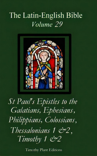 The Latin-english Bible - Vol 29: Galatians, Ephesians, Philippians, Colossians, Thessalonians 1 ..., De Plant, Timothy. Editorial Createspace, Tapa Blanda En Inglés