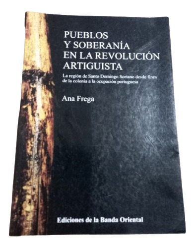 Ana Frega. Pueblos Y Soberanía En La Revolución Artiguista