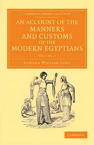 An Account Of The Manners And Customs Of The Modern Egyptians : Written In Egypt During The Years..., De Edward William Lane. Editorial Cambridge University Press, Tapa Blanda En Inglés
