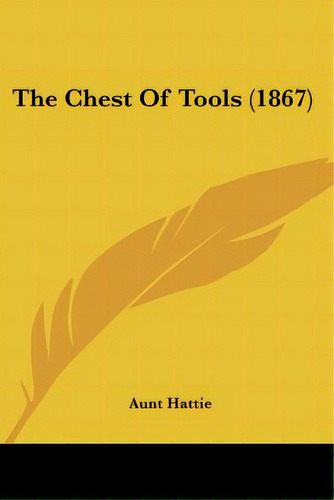 The Chest Of Tools (1867), De Aunt Hattie. Editorial Kessinger Pub Llc, Tapa Blanda En Inglés