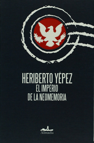 El imperio de la neomemoria, de Yépez, Heriberto. Serie Ensayo Editorial Almadía, tapa blanda en español, 2007