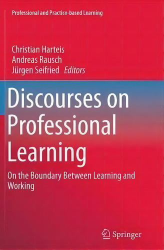 Discourses On Professional Learning: On The Boundary Between Learning And Working, De Christian Harteis. Professional And Practice-based Learning, Vol. 1. Editorial Springer, Tapa Blanda En Inglés