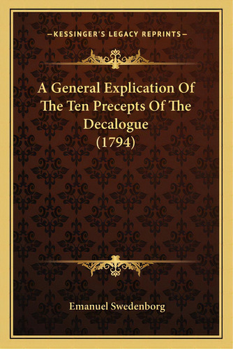 A General Explication Of The Ten Precepts Of The Decalogue (1794), De Swedenborg, Emanuel. Editorial Kessinger Pub Llc, Tapa Blanda En Inglés