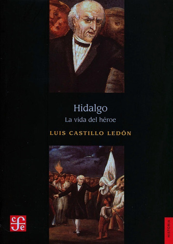 Hidalgo. La Vida Del Héroe: No, De Luis Castillo Ledon. Serie No, Vol. No. Editorial Fce (fondo De Cultura Economica), Tapa Blanda, Edición No En Español, 1