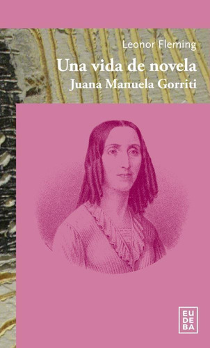 Una Vida De Novela: Juana Manuela Gorriti - Fleming, Leonor