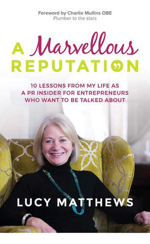 A Marvellous Reputation: 10 Lessons From My Life As A Pr Insider For Entrepreneurs Who Want To Be Talked About, De Matthews, Lucy. Editorial Rethink Press, Tapa Blanda En Inglés