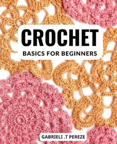 Libro: Crochet Basics For Beginners: A Comprehensive Step-by