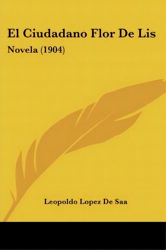 El Ciudadano Flor De Lis, De Leopoldo Lopez De Saa. Editorial Kessinger Publishing, Tapa Blanda En Español