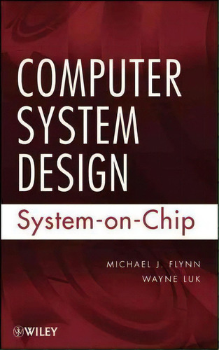 Computer System Design : System-on-chip, De Michael J. Flynn. Editorial John Wiley & Sons Inc, Tapa Dura En Inglés