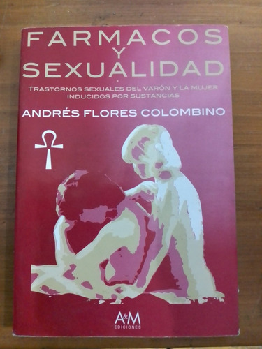 Fármacos Y Sexualidad. Andrés Flores Colombino. A & M Edicio