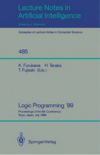 Logic Programming '89 : Proceedings Of The 8th Conference, Tokyo, Japan, July 12-14, 1989, De Koichi Furukawa. Editorial Springer-verlag Berlin And Heidelberg Gmbh & Co. Kg, Tapa Blanda En Inglés