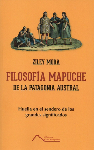 Filosofia Mapuche: De La Patagonia Austral, De Ziley Mora. Editorial Cerro Manquehue, Tapa Blanda, Quinta Edición, Mayo 2022 En Español