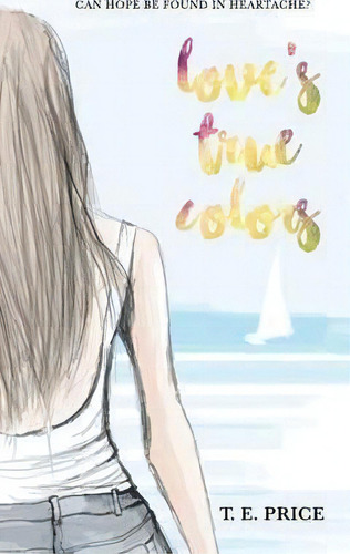Love's True Colors: Can Hope Be Found In Heartache?, De Tiffany Price., Vol. 1. Editorial Initiate Media Pty Ltd, Tapa Blanda En Inglés