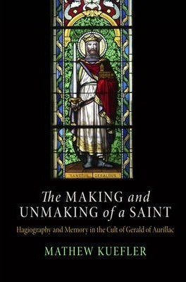 The Making And Unmaking Of A Saint - Mathew Kuefler (hard...