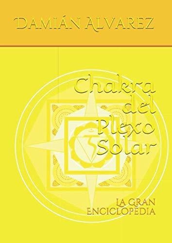 Chakra Del Plexo Solar: La Gran Enciclopedia