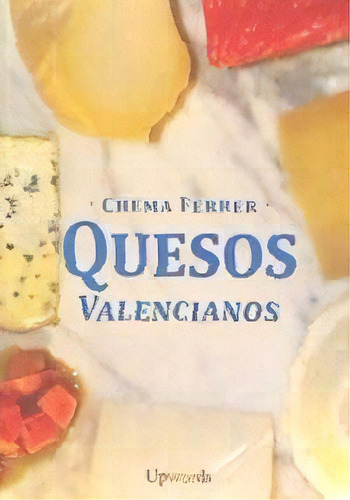 Quesos Valencianos, De Ferrer Cuñat, Chema. Editorial Upwords, Tapa Blanda En Español