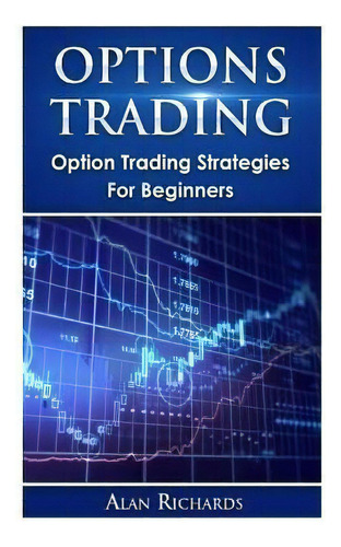 Options Trading : Option Trading Strategies For Beginners, De Dfm Alan Richards. Editorial Createspace Independent Publishing Platform, Tapa Blanda En Inglés