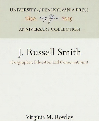 J. Russell Smith: Geographer, Educator, And Conservationist, De Virginia M. Rowley., Vol. 1. Editorial University Pennsylvania Press, Tapa Dura En Inglés, 2015