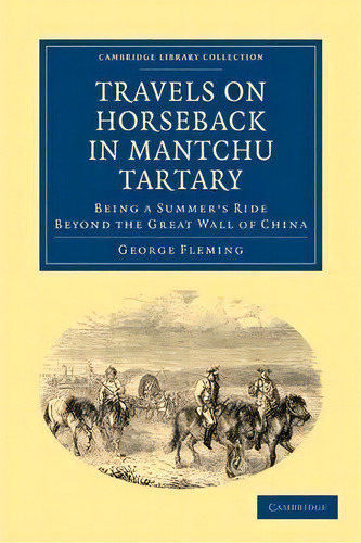 Cambridge Library Collection - Travel And Exploration In Asia: Travels On Horseback In Mantchu Ta..., De George Fleming. Editorial Cambridge University Press, Tapa Blanda En Inglés